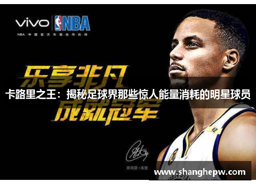 卡路里之王：揭秘足球界那些惊人能量消耗的明星球员
