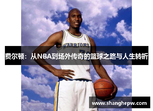 费尔顿：从NBA到场外传奇的篮球之路与人生转折