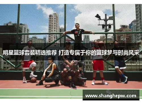 明星篮球套装精选推荐 打造专属于你的篮球梦与时尚风采