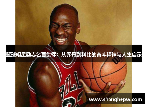 篮球明星励志名言集锦：从乔丹到科比的奋斗精神与人生启示