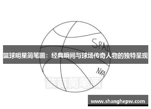 篮球明星简笔画：经典瞬间与球场传奇人物的独特呈现