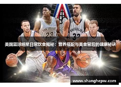 美国篮球明星日常饮食揭秘：营养搭配与美食背后的健康秘诀